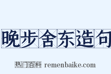 晚步舍东造句是什么意思的图片